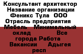 Консультант-архитектор › Название организации ­ Феникс Тула, ООО › Отрасль предприятия ­ Мебель › Минимальный оклад ­ 20 000 - Все города Работа » Вакансии   . Адыгея респ.